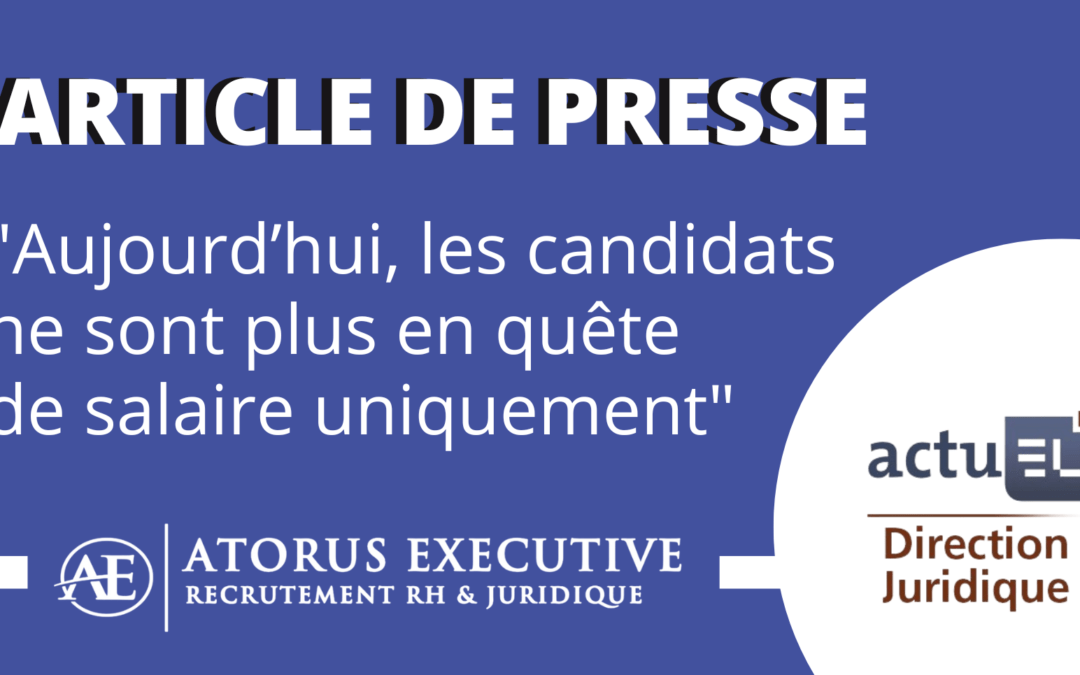 « Aujourd’hui, les candidats ne sont plus en quête de salaire uniquement » – ActuEL Direction Juridique